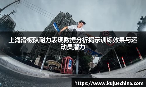 上海滑板队耐力表现数据分析揭示训练效果与运动员潜力